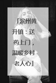 滨州黄升镇：送药上门，温暖乡村老人心